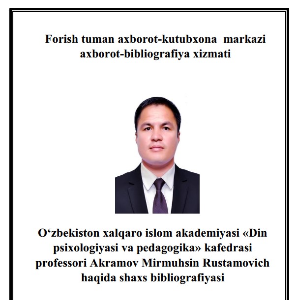 O‘zbekiston xalqaro islom akademiyasi «Din psixologiyasi va pedagogika» kafedrasi professori Akramov Mirmuhsin Rustamovich haqida shaxs bibliografiyasi